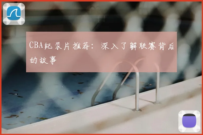 CBA纪录片推荐:深入了解联赛背后的故事