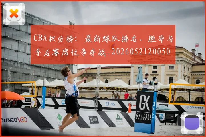 CBA积分榜：最新球队排名、胜率与季后赛席位争夺战_20260521200502